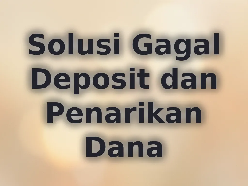 Solusi Gagal Deposit dan Penarikan Dana