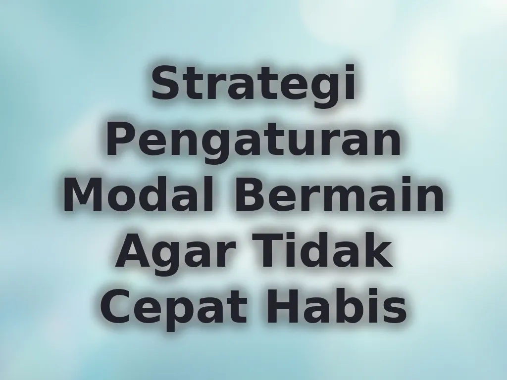 Strategi Pengaturan Modal Bermain Agar Tidak Cepat Habis