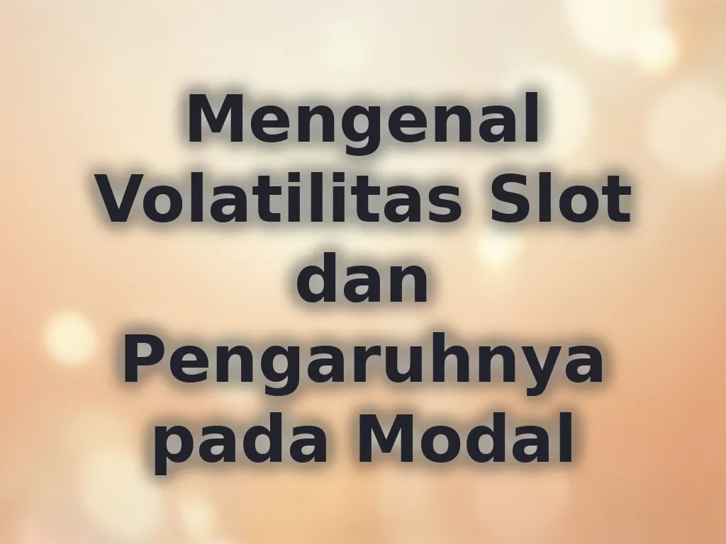 Mengenal Volatilitas Slot dan Pengaruhnya pada Modal