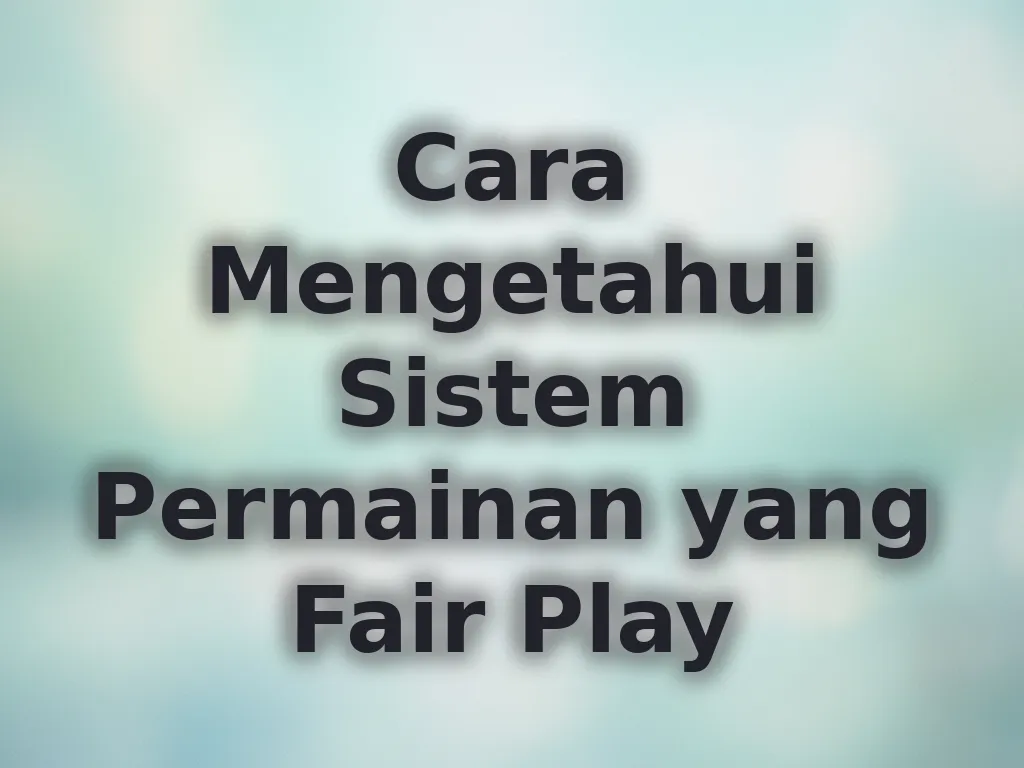 Cara Mengetahui Sistem Permainan yang Fair Play